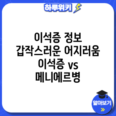 이석증 정보 | 갑작스러운 어지러움? 이석증 vs 메니에르병
