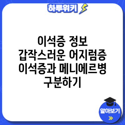 이석증 정보 | 갑작스러운 어지럼증: 이석증과 메니에르병 구분하기