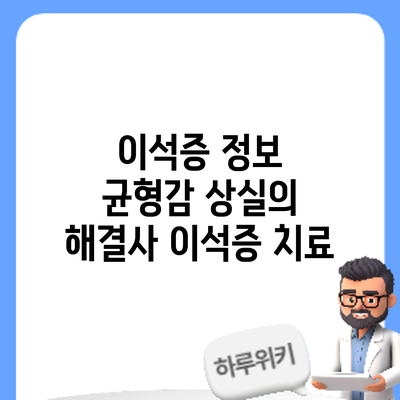 이석증 정보 | 균형감 상실의 해결사: 이석증 치료