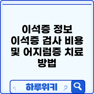 이석증 정보 | 이석증 검사 비용 및 어지럼증 치료 방법