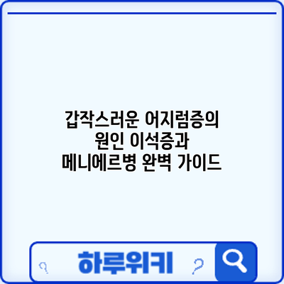 갑작스러운 어지럼증의 원인: 이석증과 메니에르병 완벽 가이드