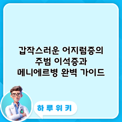 갑작스러운 어지럼증의 주범? 이석증과 메니에르병 완벽 가이드
