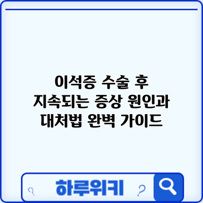 이석증 수술 후 지속되는 증상: 원인과 대처법 완벽 가이드