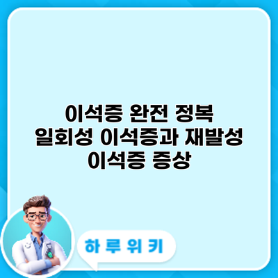 이석증 완전 정복: 일회성 이석증과 재발성 이석증 증상