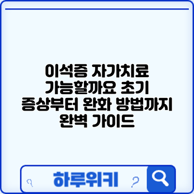 이석증 자가치료 가능할까요? 초기 증상부터 완화 방법까지 완벽 가이드