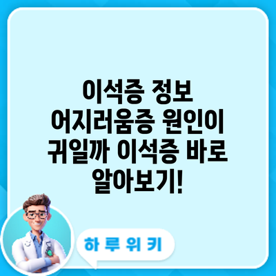 이석증 정보 | 어지러움증 원인이 귀일까? 이석증 바로 알아보기!