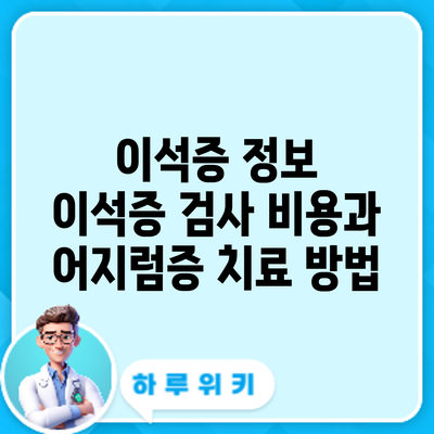 이석증 정보 | 이석증 검사 비용과 어지럼증 치료 방법