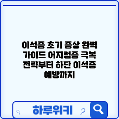 이석증 초기 증상 완벽 가이드: 어지럼증 극복 전략부터 하단 이석증 예방까지