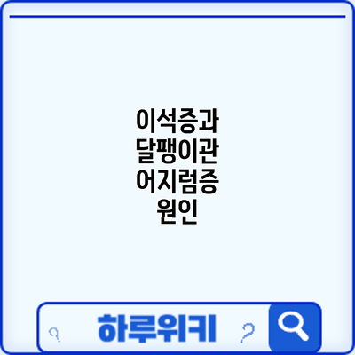 이석증과 달팽이관 어지럼증: 원인