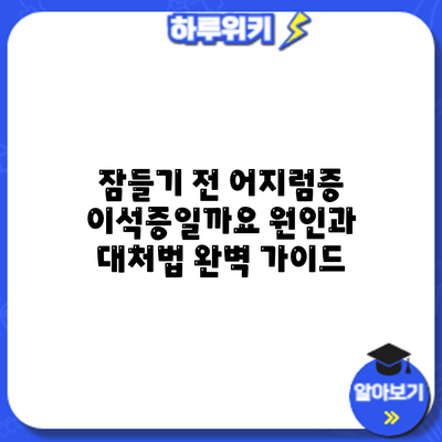 잠들기 전 어지럼증: 이석증일까요? 원인과 대처법 완벽 가이드