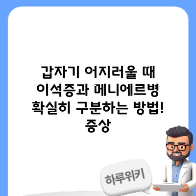 갑자기 어지러울 때? 이석증과 메니에르병 확실히 구분하는 방법! 증상