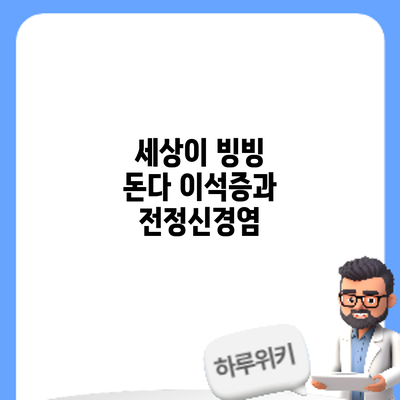 세상이 빙빙 돈다? 이석증과 전정신경염