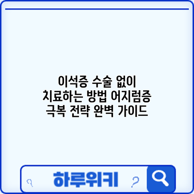 이석증 수술 없이 치료하는 방법: 어지럼증 극복 전략 완벽 가이드