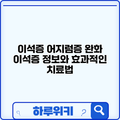 이석증 어지럼증 완화: 이석증 정보와 효과적인 치료법