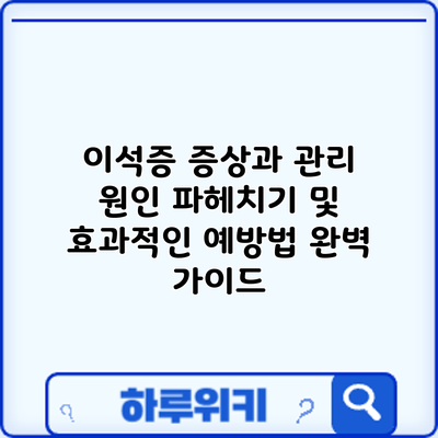 이석증 증상과 관리: 원인 파헤치기 및 효과적인 예방법 완벽 가이드