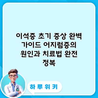 이석증 초기 증상 완벽 가이드: 어지럼증의 원인과 치료법 완전 정복