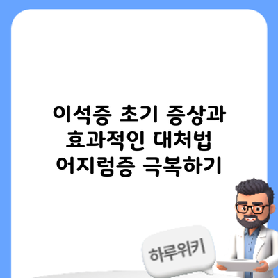 이석증 초기 증상과 효과적인 대처법: 어지럼증 극복하기