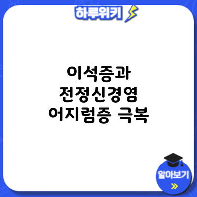 이석증과 전정신경염: 어지럼증 극복