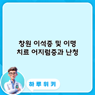 창원 이석증 및 이명 치료: 어지럼증과 난청