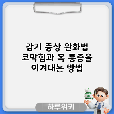 감기 증상 완화법: 코막힘과 목 통증을 이겨내는 방법