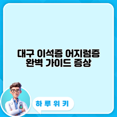 대구 이석증 어지럼증 완벽 가이드: 증상