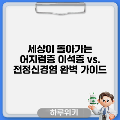 세상이 돌아가는 어지럼증? 이석증 vs. 전정신경염 완벽 가이드