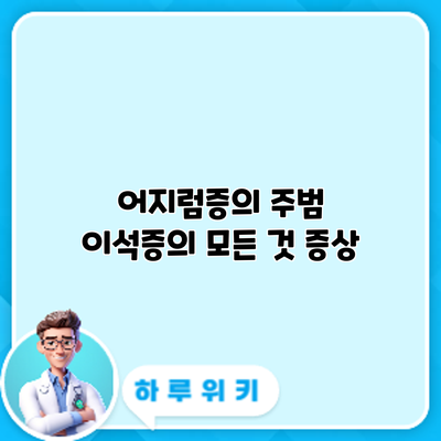 어지럼증의 주범? 이석증의 모든 것: 증상