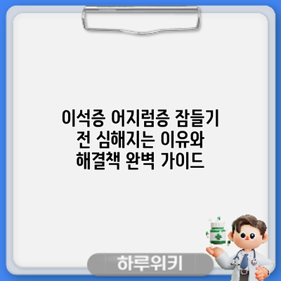 이석증 어지럼증: 잠들기 전 심해지는 이유와 해결책 완벽 가이드