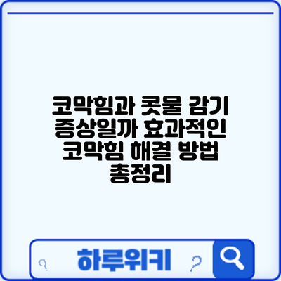 코막힘과 콧물: 감기 증상일까? 효과적인 코막힘 해결 방법 총정리