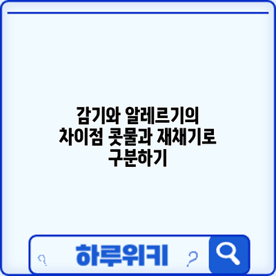 감기와 알레르기의 차이점: 콧물과 재채기로 구분하기
