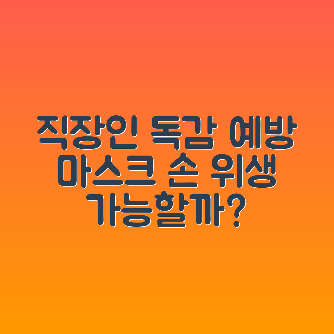 직장인 독감 예방, 마스크와 손 위생으로 가능할까요?