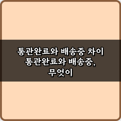 직구필수! 통관완료와 배송중 차이 7가지 궁금증 총정리