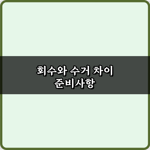 헷갈리는 회수와 수거 차이? 5분 만에 끝내는 완벽 정리