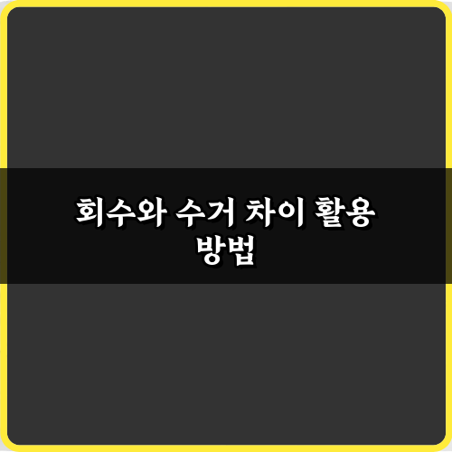 헷갈리는 회수와 수거 차이? 5분 만에 끝내는 완벽 정리
