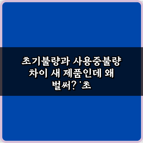 소비자 필독! 초기불량과 사용중불량 차이 3가지 완벽 해법