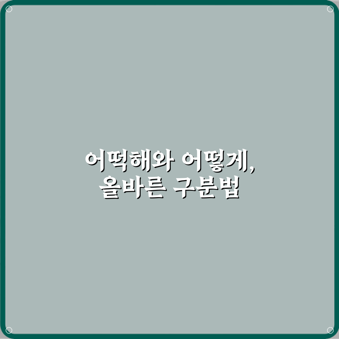 ‘어떡해’와 ‘어떻게’ 정확한 뜻 차이와 상황별 사용법 총정리 직접 해봤어요 리얼리뷰